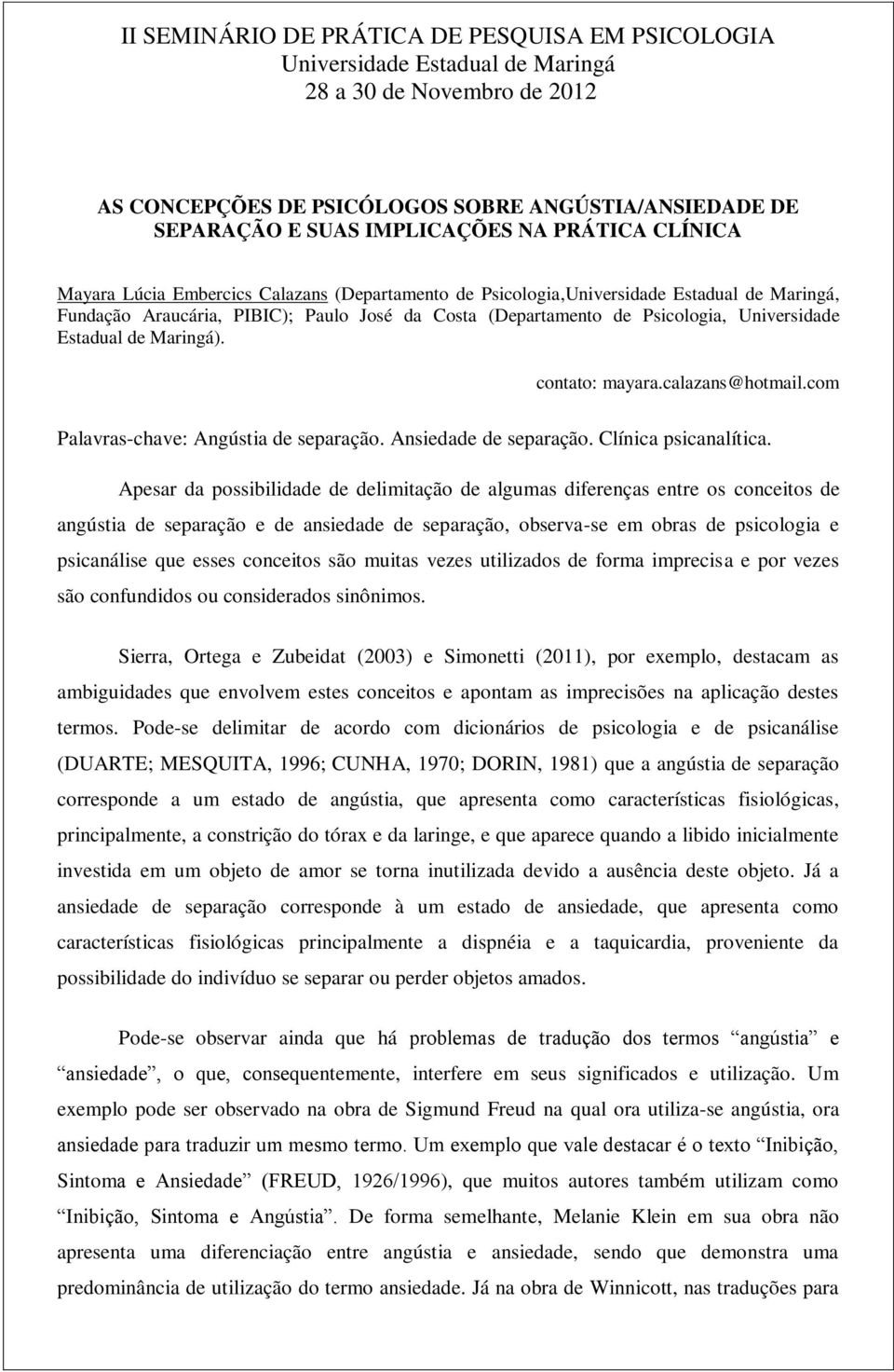 Apesar da possibilidade de delimitação de algumas diferenças entre os conceitos de angústia de separação e de ansiedade de separação, observa-se em obras de psicologia e psicanálise que esses