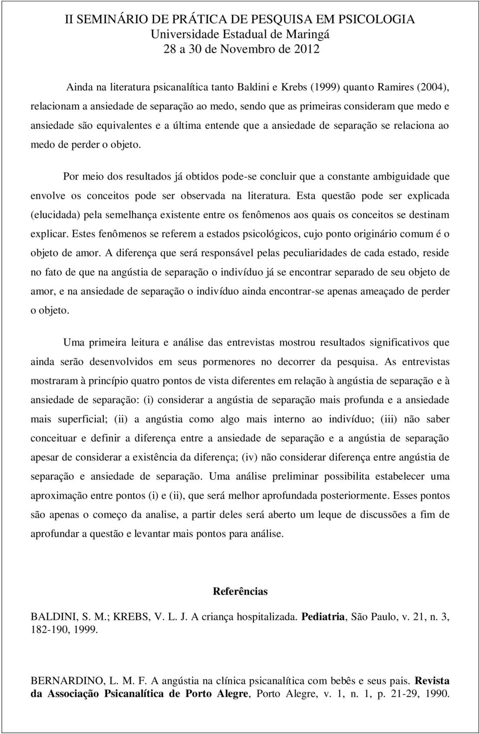 Por meio dos resultados já obtidos pode-se concluir que a constante ambiguidade que envolve os conceitos pode ser observada na literatura.