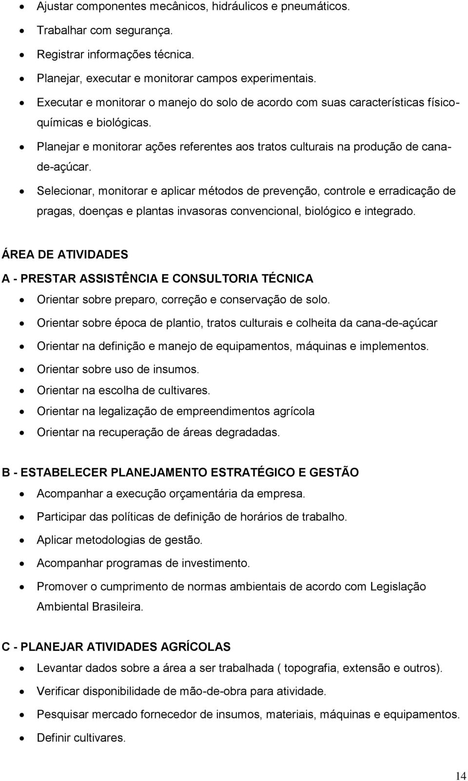 Selecionar, monitorar e aplicar métodos de prevenção, controle e erradicação de pragas, doenças e plantas invasoras convencional, biológico e integrado.