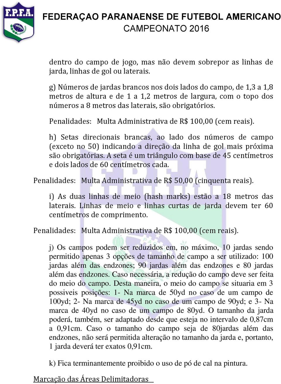 Penalidades: Multa Administrativa de R$ 100,00 (cem reais). h) Setas direcionais brancas, ao lado dos números de campo (exceto no 50) indicando a direção da linha de gol mais próxima são obrigatórias.