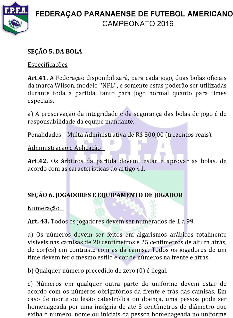 times especiais. a) A preservação da integridade e da segurança das bolas de jogo é de responsabilidade da equipe mandante. Penalidades: Multa Administrativa de R$ 300,00 (trezentos reais).