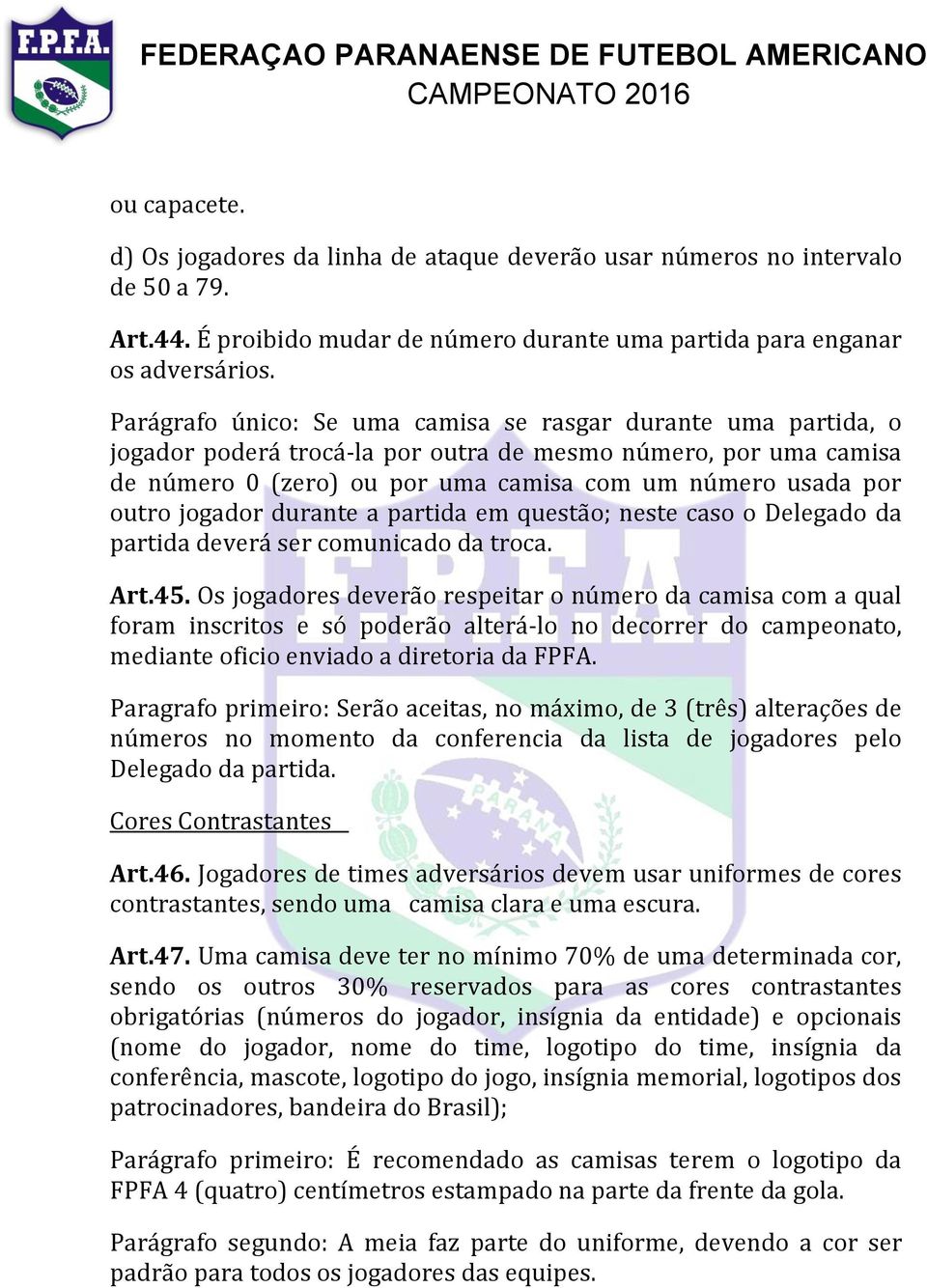 jogador durante a partida em questão; neste caso o Delegado da partida deverá ser comunicado da troca. Art.45.