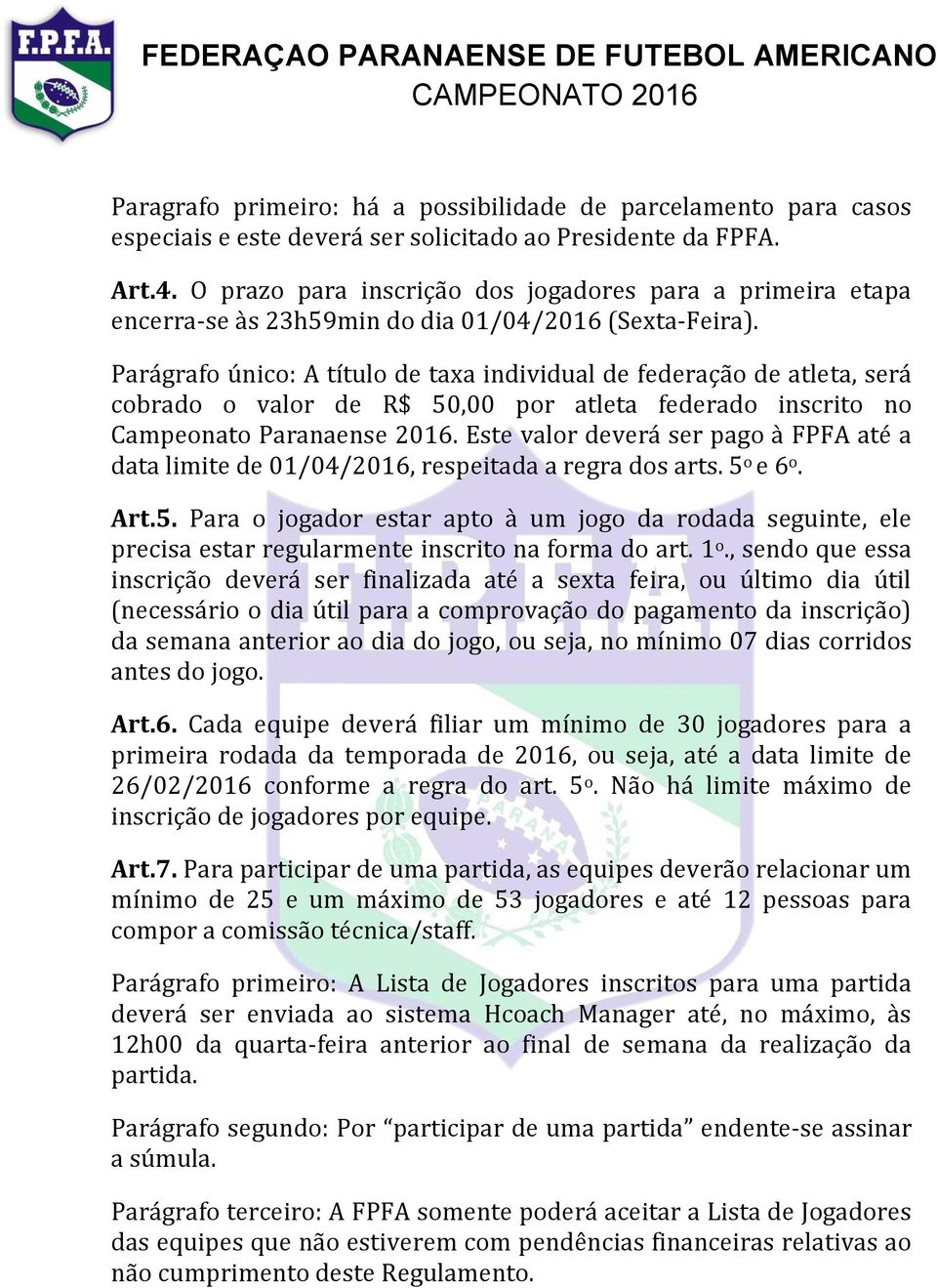 Parágrafo único: A título de taxa individual de federação de atleta, será cobrado o valor de R$ 50,00 por atleta federado inscrito no Campeonato Paranaense 2016.