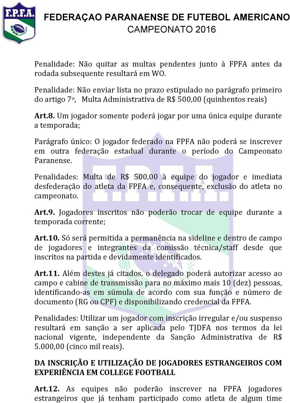 Um jogador somente poderá jogar por uma única equipe durante a temporada; Parágrafo único: O jogador federado na FPFA não poderá se inscrever em outra federação estadual durante o período do