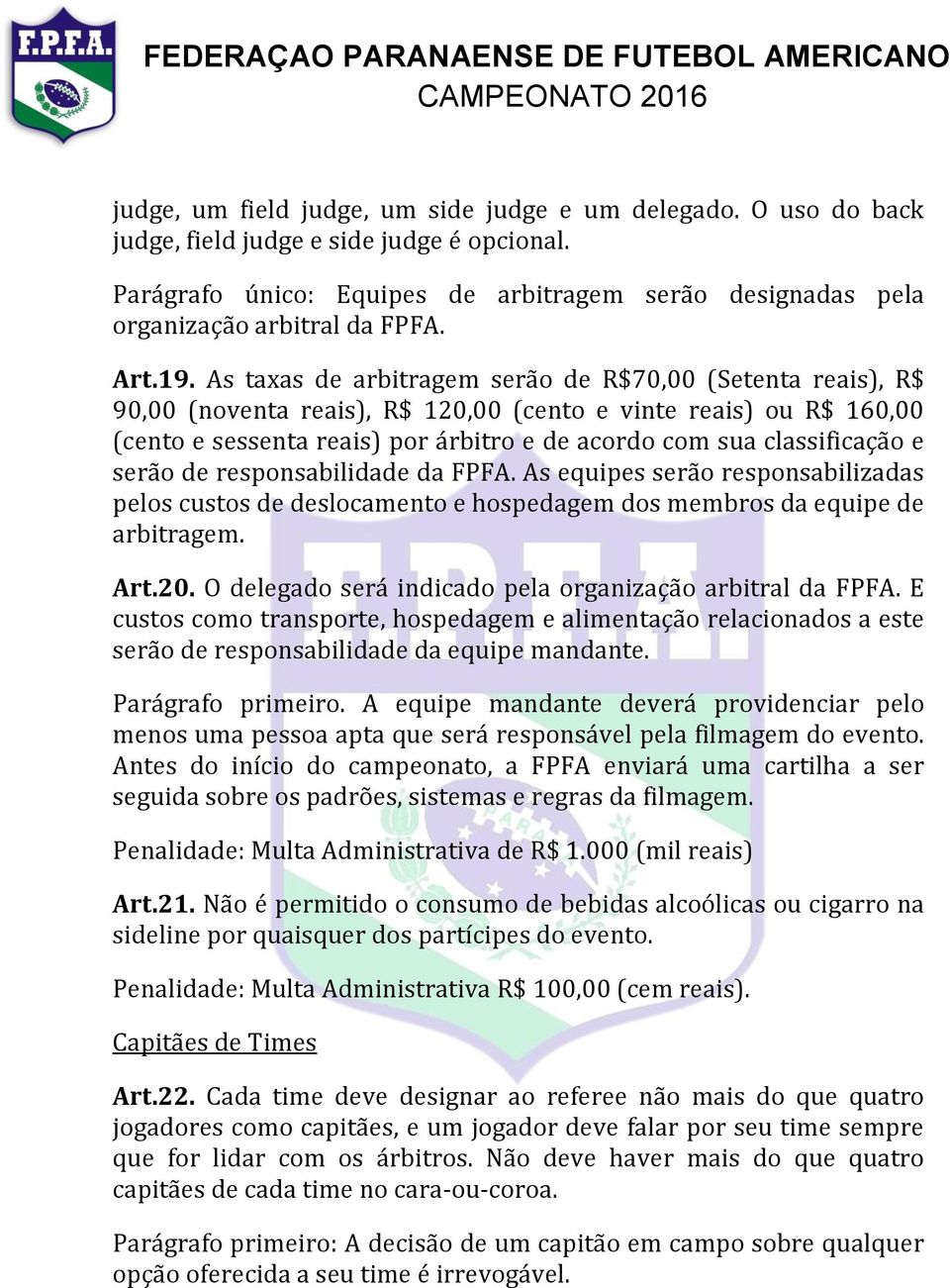 As taxas de arbitragem serão de R$70,00 (Setenta reais), R$ 90,00 (noventa reais), R$ 120,00 (cento e vinte reais) ou R$ 160,00 (cento e sessenta reais) por árbitro e de acordo com sua classificação