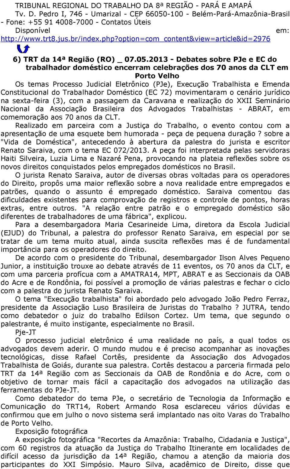 2013 - Debates sobre PJe e EC do trabalhador doméstico encerram celebrações dos 70 anos da CLT em Porto Velho Os temas Processo Judicial Eletrônico (PJe), Execução Trabalhista e Emenda Constitucional