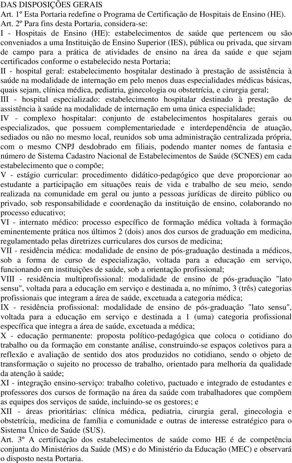 2º Para fins desta Portaria, considera-se: I - Hospitais de Ensino (HE): estabelecimentos de saúde que pertencem ou são conveniados a uma Instituição de Ensino Superior (IES), pública ou privada, que