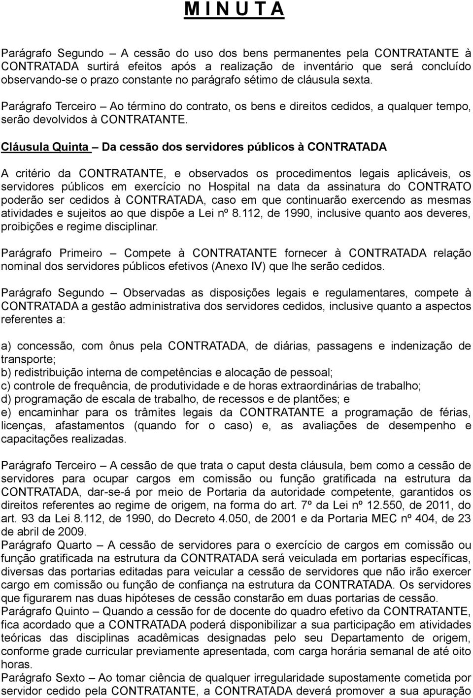 Cláusula Quinta Da cessão dos servidores públicos à CONTRATADA A critério da CONTRATANTE, e observados os procedimentos legais aplicáveis, os servidores públicos em exercício no Hospital na data da