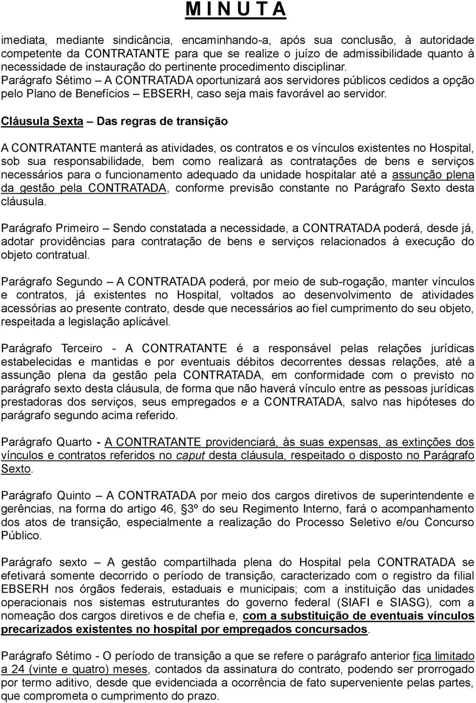 Cláusula Sexta Das regras de transição A CONTRATANTE manterá as atividades, os contratos e os vínculos existentes no Hospital, sob sua responsabilidade, bem como realizará as contratações de bens e