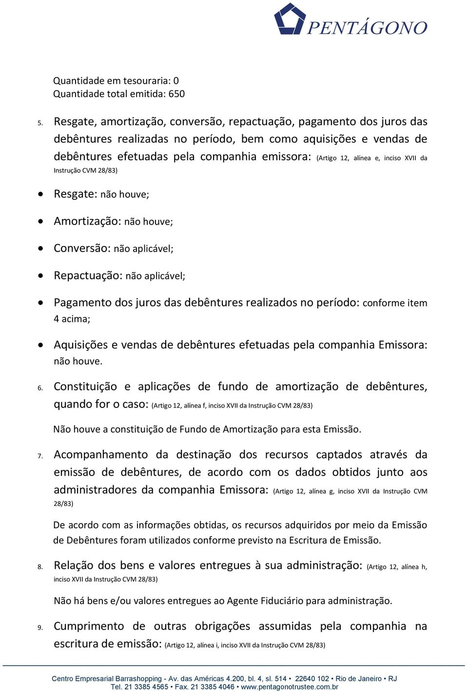 alínea e, inciso XVII da Instrução CVM 28/83) Resgate: não houve; Amortização: não houve; Conversão: não aplicável; Repactuação: não aplicável; Pagamento dos juros das debêntures realizados no