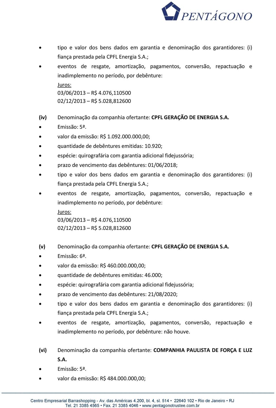 076,110500 02/12/2013 R$ 5.028,812600 (v) Denominação da companhia ofertante: CPFL GERAÇÃO DE ENERGIA S.A. Emissão: 6ª. valor da emissão: R$ 460.000.000,00; quantidade de debêntures emitidas: 46.