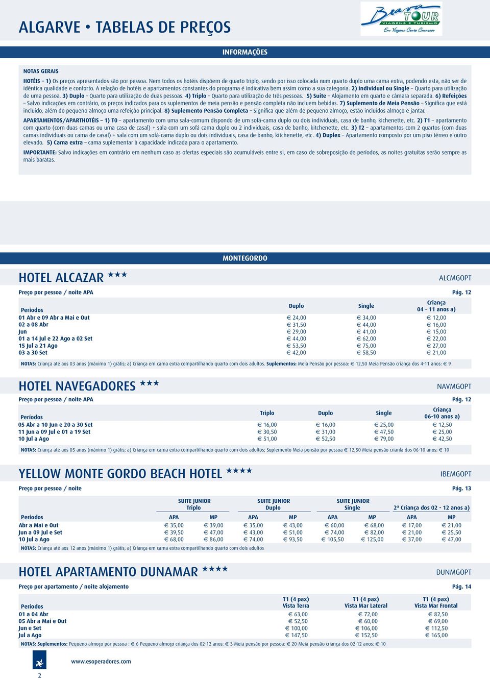 A relação de hotéis e apartamentos constantes do programa é indicativa bem assim como a sua categoria. 2) Individual ou Quarto para utilização de uma pessoa. 3) Quarto para utilização de duas pessoas.