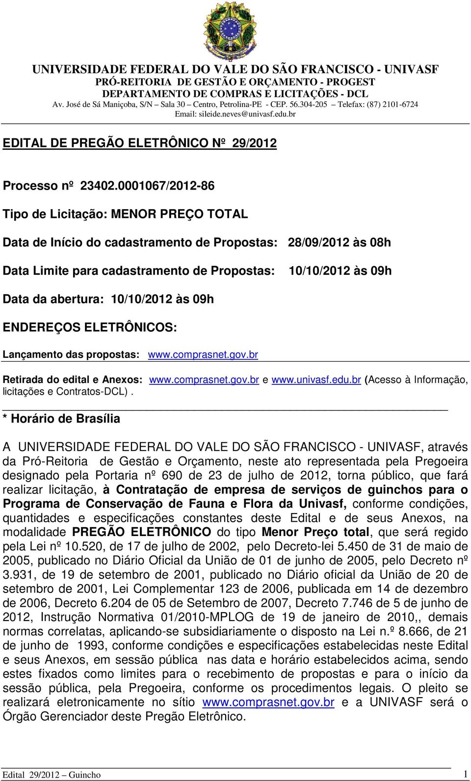 10/10/2012 às 09h ENDEREÇOS ELETRÔNICOS: Lançamento das propostas: www.comprasnet.gov.br Retirada do edital e Anexos: www.comprasnet.gov.br e www.univasf.edu.