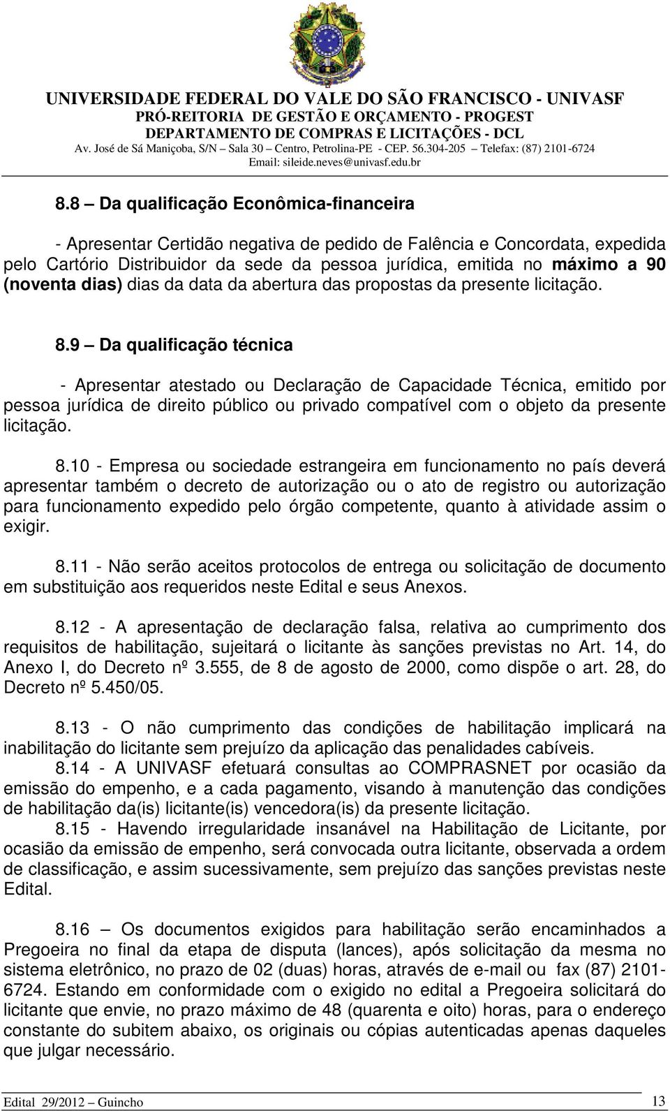 9 Da qualificação técnica - Apresentar atestado ou Declaração de Capacidade Técnica, emitido por pessoa jurídica de direito público ou privado compatível com o objeto da presente licitação. 8.