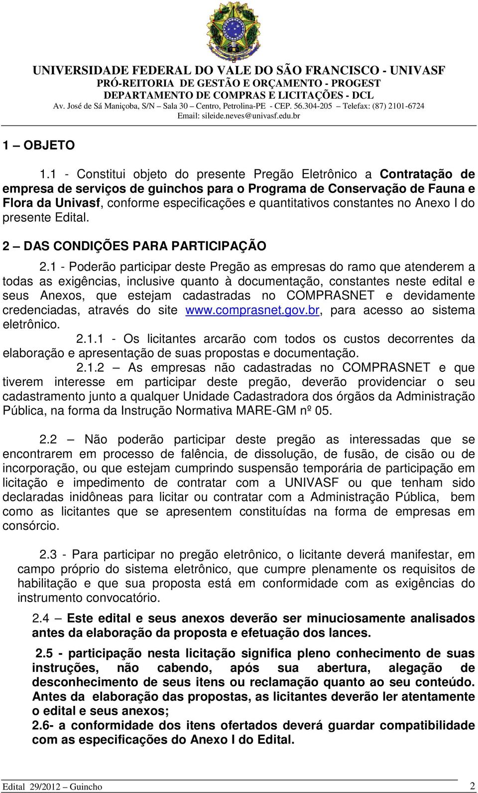 constantes no Anexo I do presente Edital. 2 DAS CONDIÇÕES PARA PARTICIPAÇÃO 2.