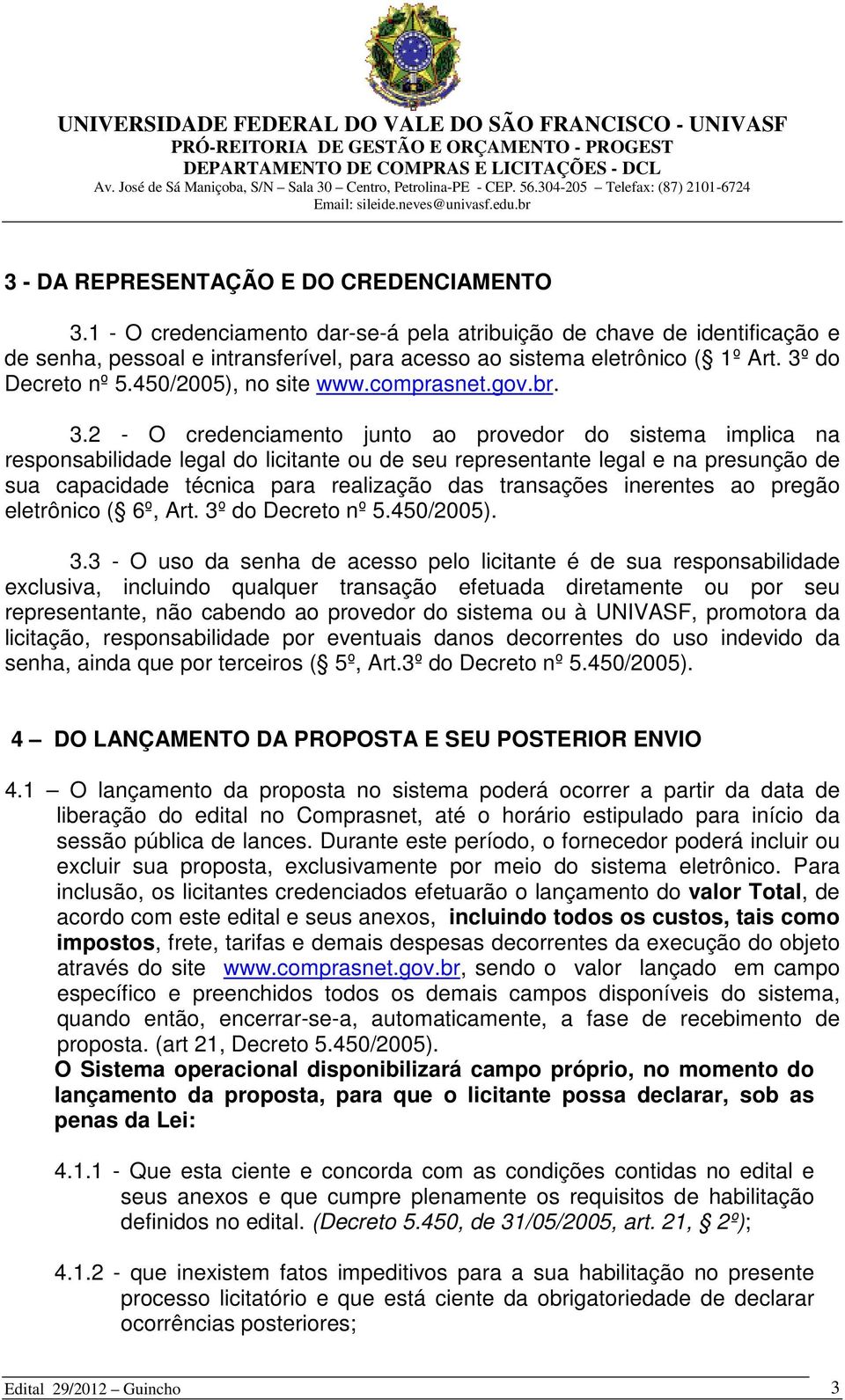 2 - O credenciamento junto ao provedor do sistema implica na responsabilidade legal do licitante ou de seu representante legal e na presunção de sua capacidade técnica para realização das transações