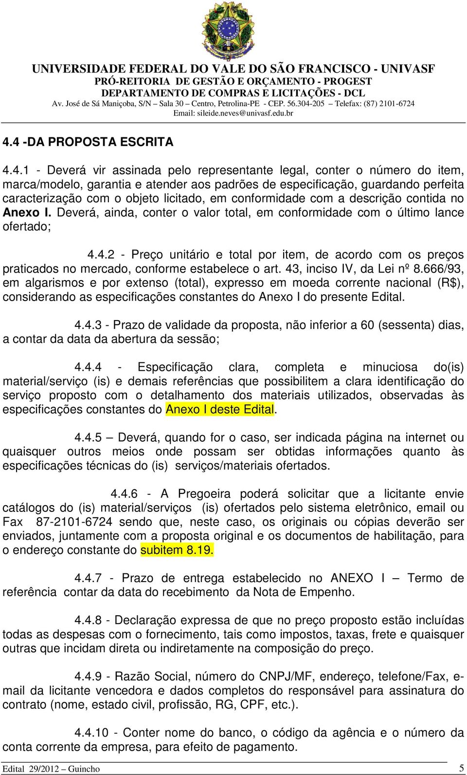 4.2 - Preço unitário e total por item, de acordo com os preços praticados no mercado, conforme estabelece o art. 43, inciso IV, da Lei nº 8.