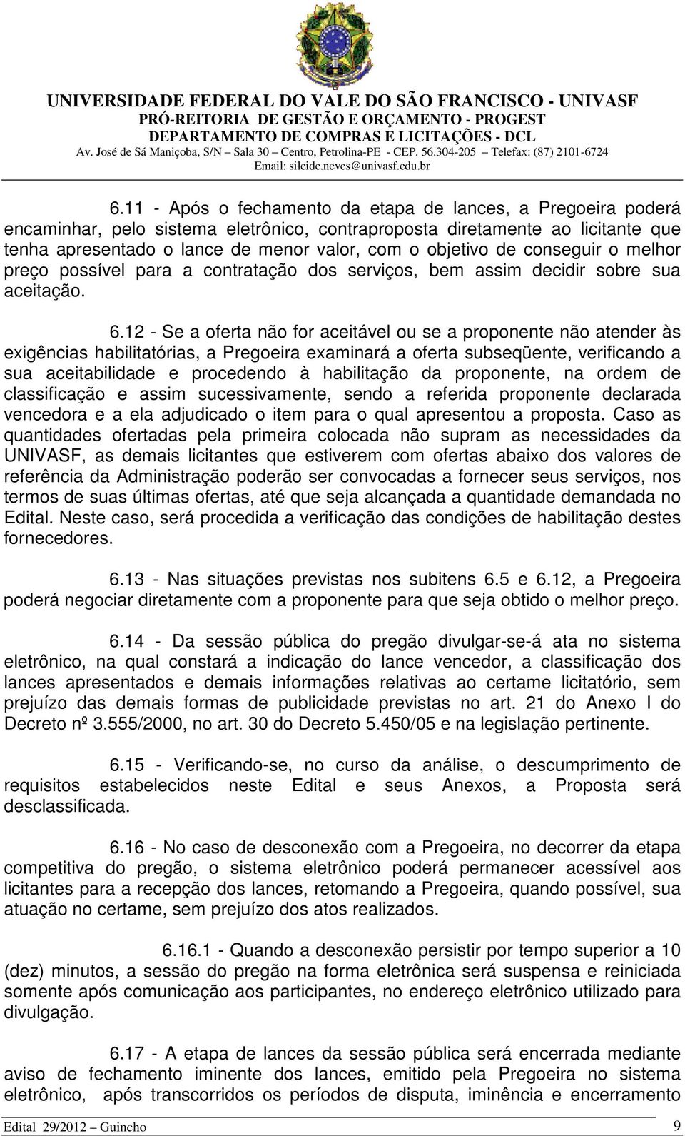 12 - Se a oferta não for aceitável ou se a proponente não atender às exigências habilitatórias, a Pregoeira examinará a oferta subseqüente, verificando a sua aceitabilidade e procedendo à habilitação