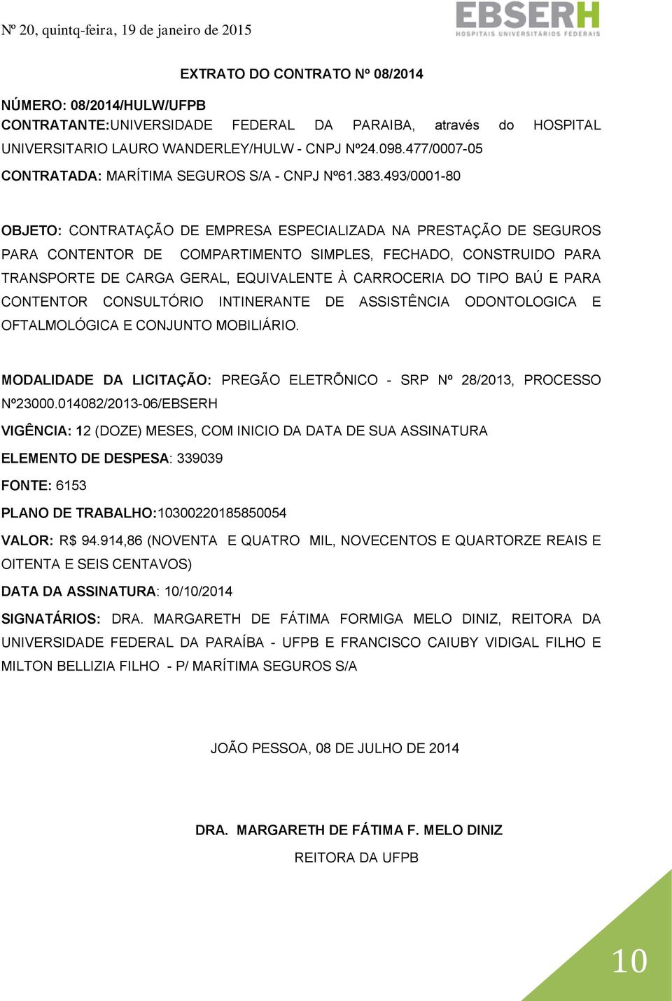 493/0001-80 OBJETO: CONTRATAÇÃO DE EMPRESA ESPECIALIZADA NA PRESTAÇÃO DE SEGUROS PARA CONTENTOR DE COMPARTIMENTO SIMPLES, FECHADO, CONSTRUIDO PARA TRANSPORTE DE CARGA GERAL, EQUIVALENTE À CARROCERIA