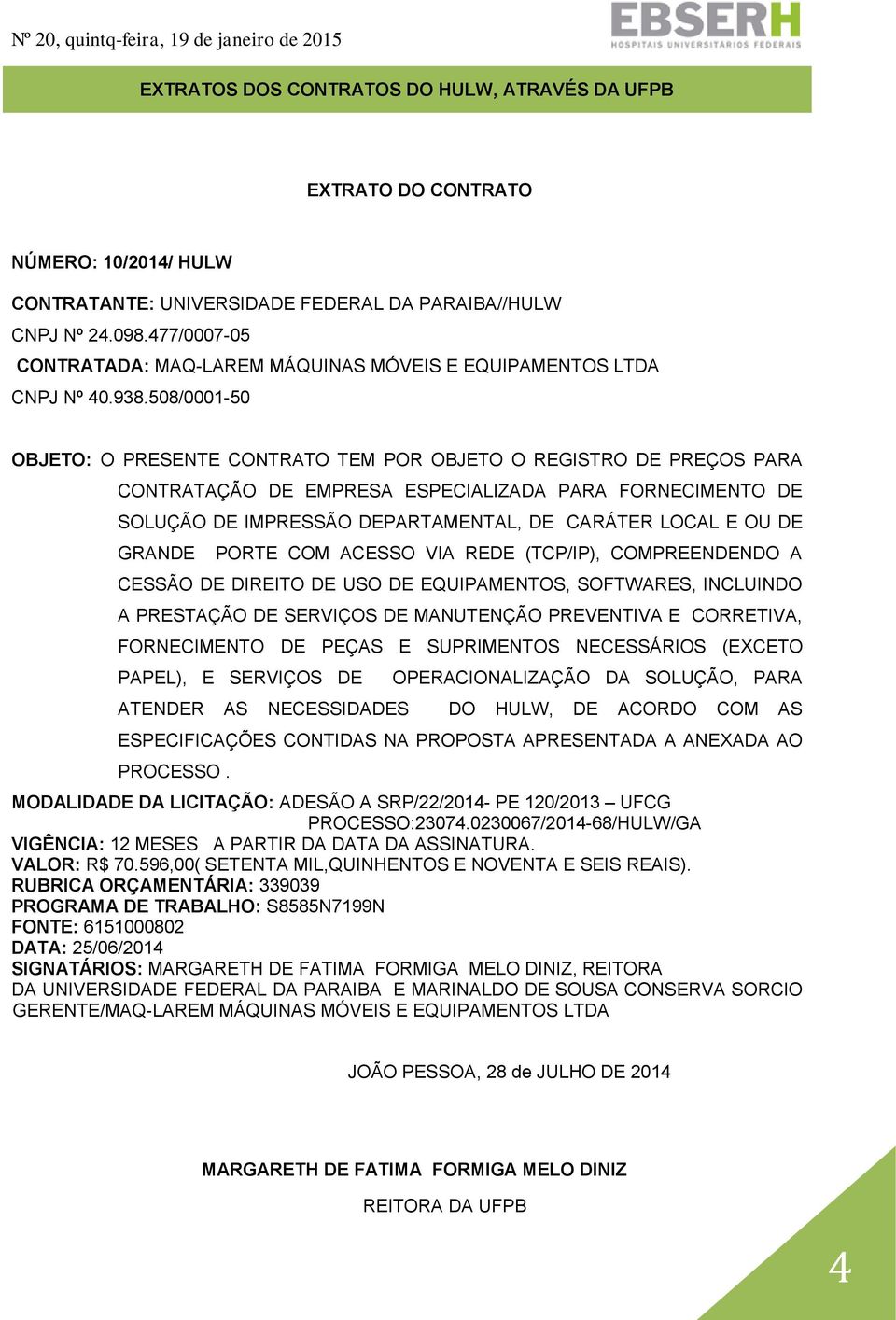 508/0001-50 OBJETO: O PRESENTE CONTRATO TEM POR OBJETO O REGISTRO DE PREÇOS PARA CONTRATAÇÃO DE EMPRESA ESPECIALIZADA PARA FORNECIMENTO DE SOLUÇÃO DE IMPRESSÃO DEPARTAMENTAL, DE CARÁTER LOCAL E OU DE