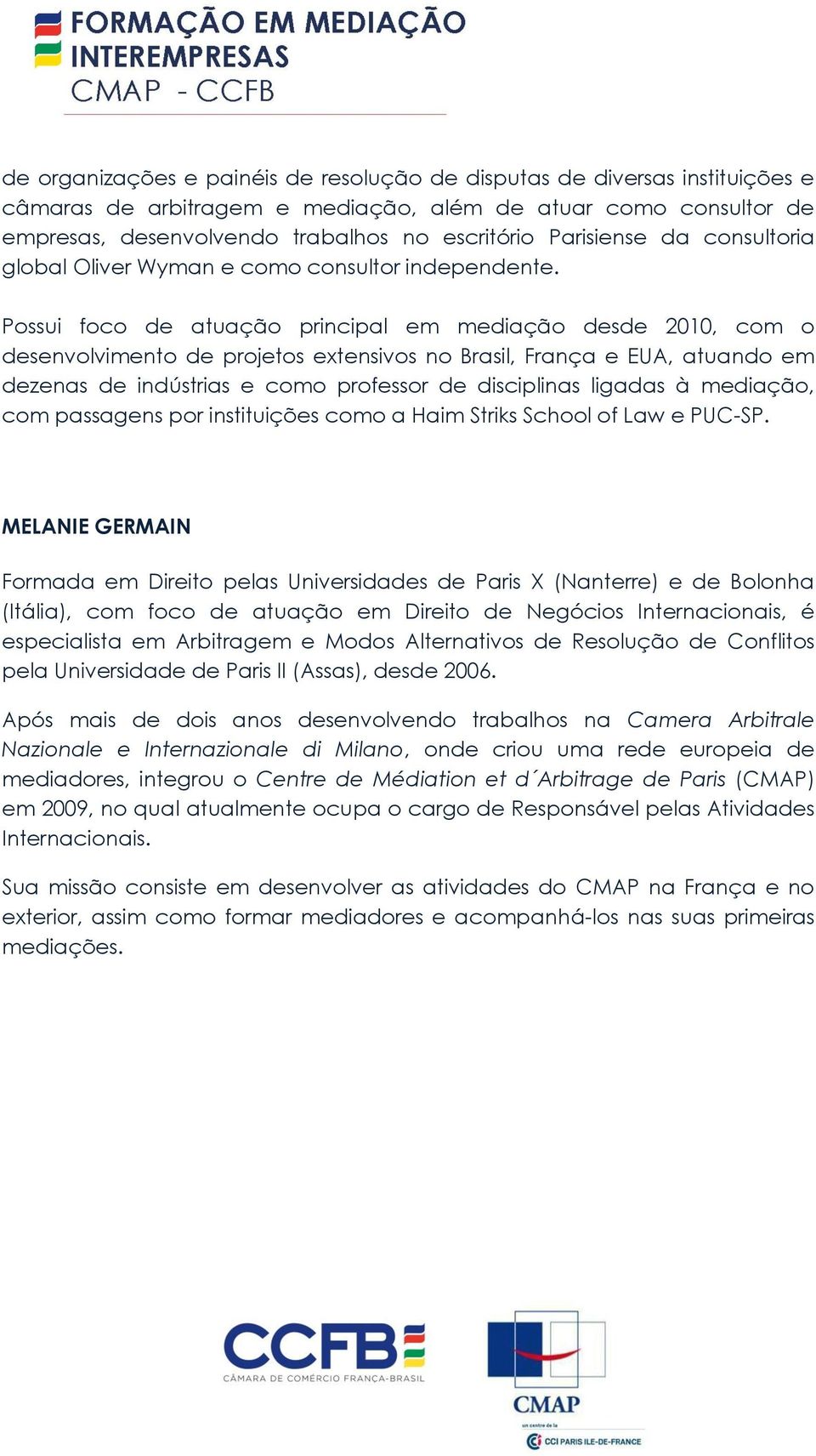 Possui foco de atuação principal em mediação desde 2010, com o desenvolvimento de projetos extensivos no Brasil, França e EUA, atuando em dezenas de indústrias e como professor de disciplinas ligadas