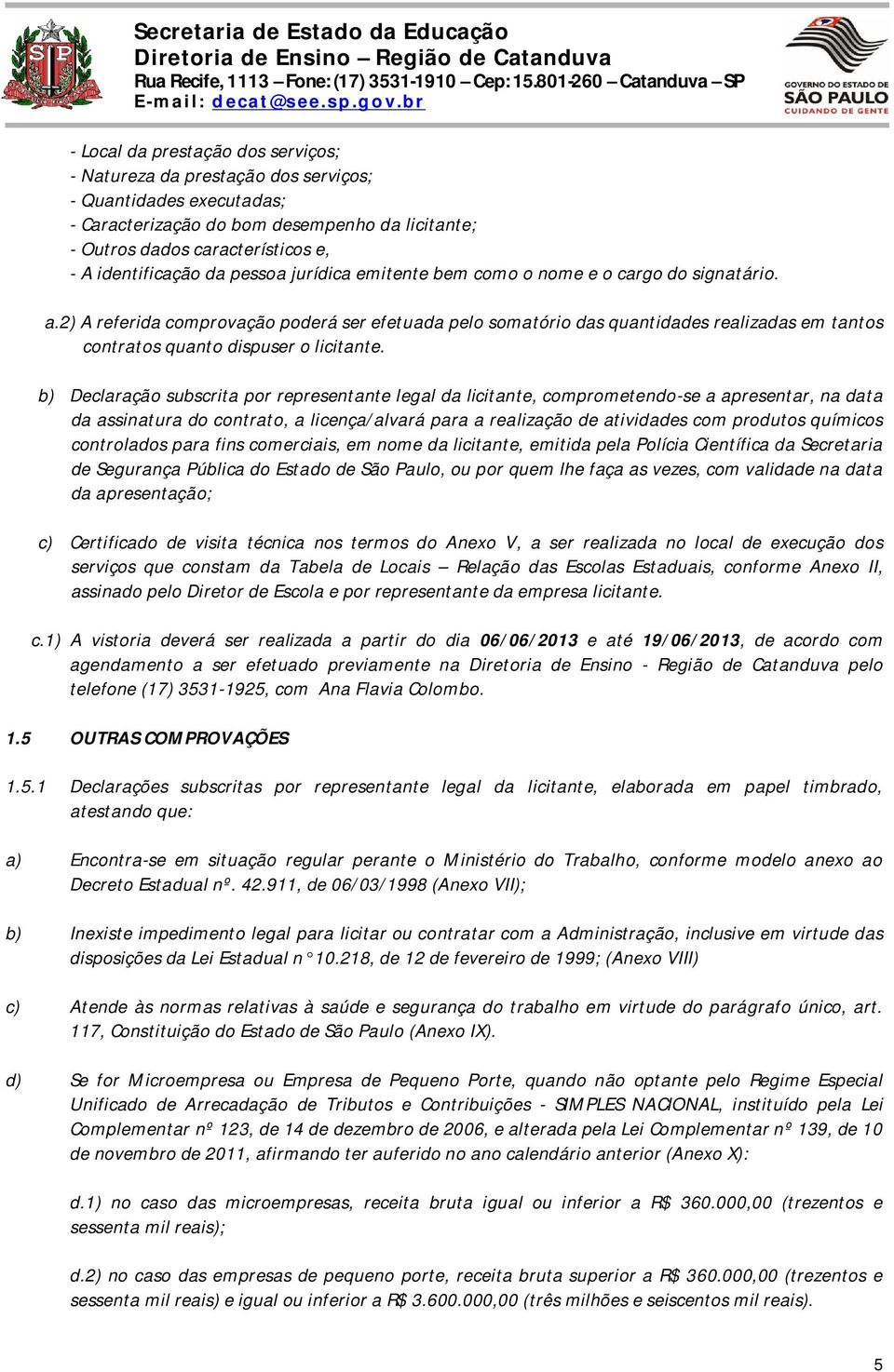 2) A referida comprovação poderá ser efetuada pelo somatório das quantidades realizadas em tantos contratos quanto dispuser o licitante.