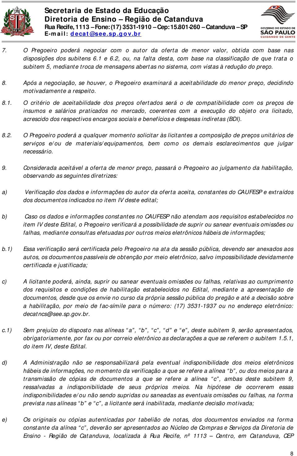 Após a negociação, se houver, o Pregoeiro examinará a aceitabilidade do menor preço, decidindo motivadamente a respeito. 8.1.