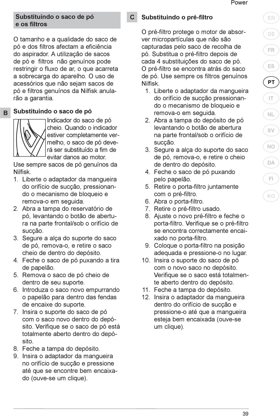 O uso de acessórios que não sejam sacos de pó e filtros genuínos da Nilfisk anularão a garantia. Substituindo o saco de pó Indicador do saco de pó cheio.