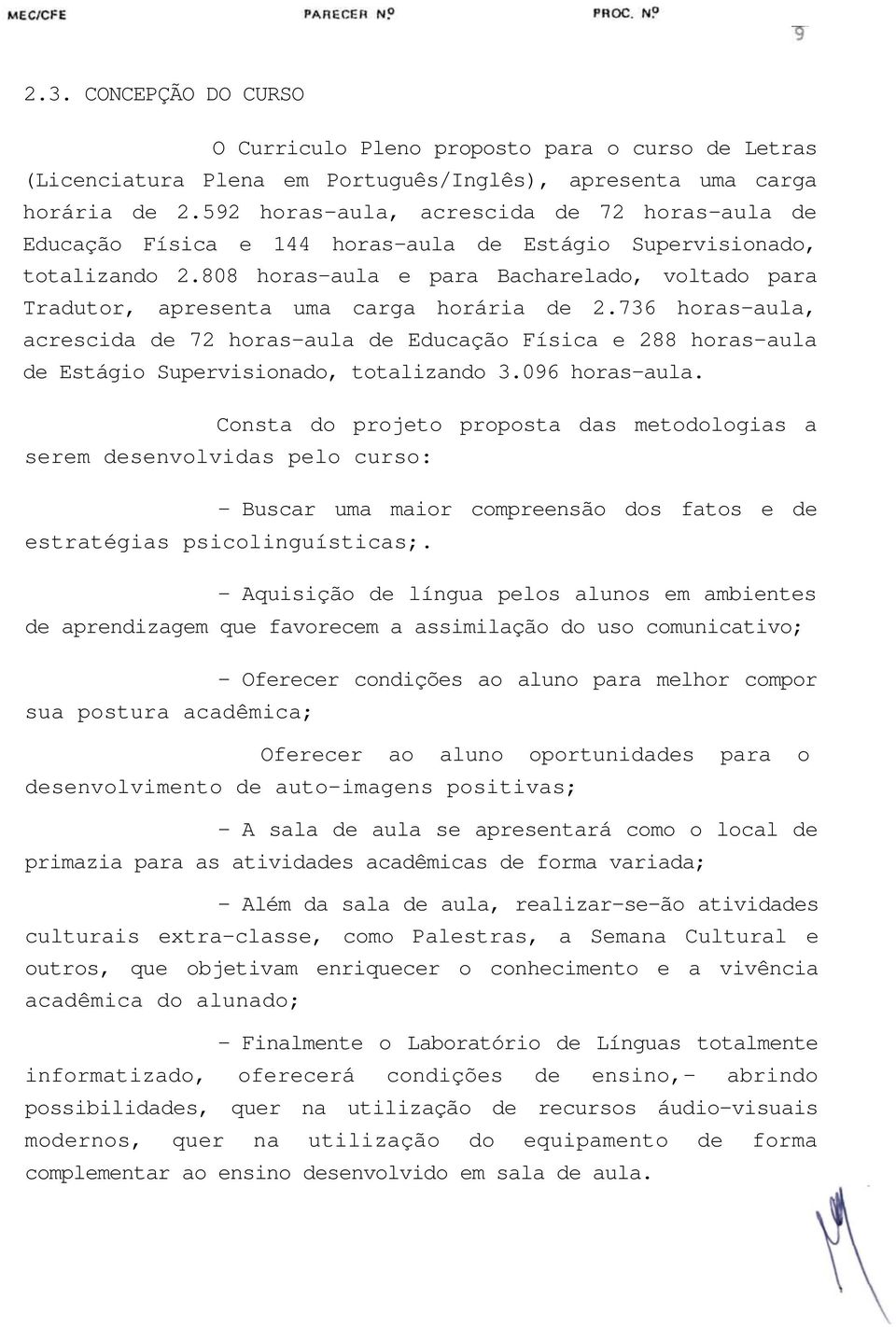 808 horas-aula e para Bacharelado, voltado para Tradutor, apresenta uma carga horária de 2.