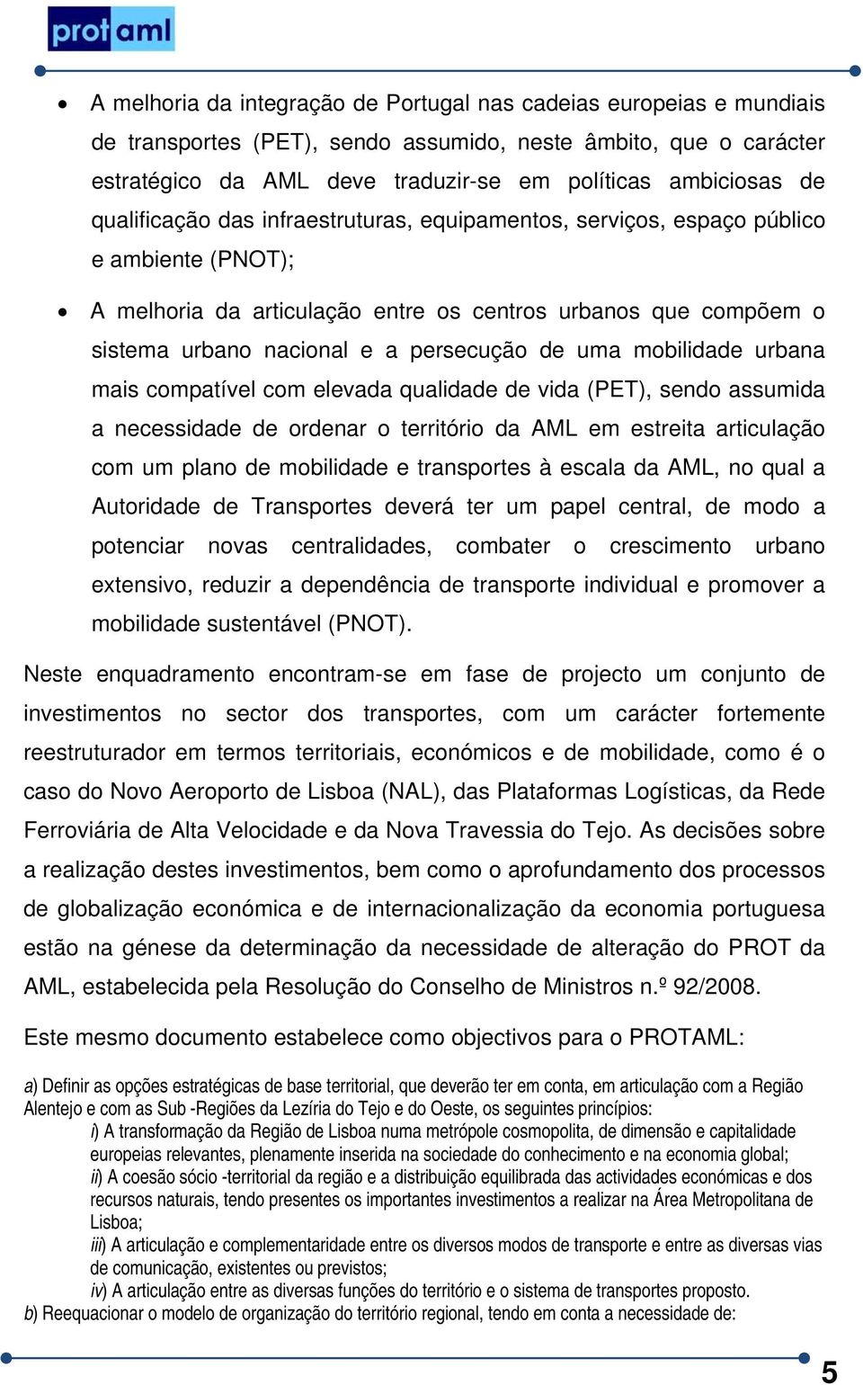 uma mobilidade urbana mais compatível com elevada qualidade de vida (PET), sendo assumida a necessidade de ordenar o território da AML em estreita articulação com um plano de mobilidade e transportes