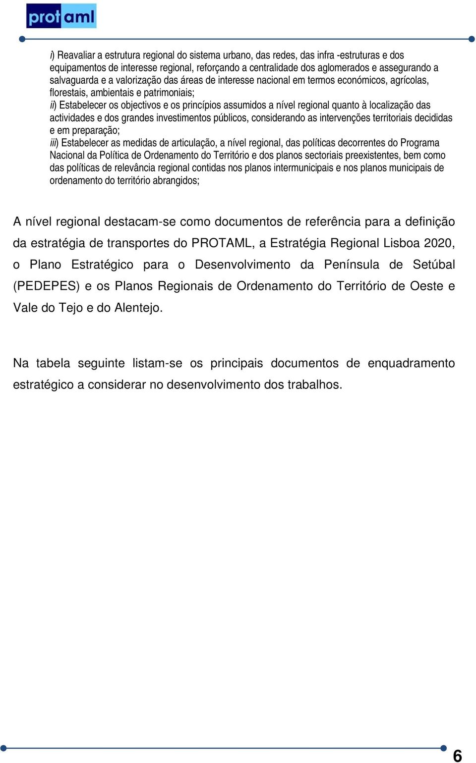 localização das actividades e dos grandes investimentos públicos, considerando as intervenções territoriais decididas e em preparação; iii) Estabelecer as medidas de articulação, a nível regional,