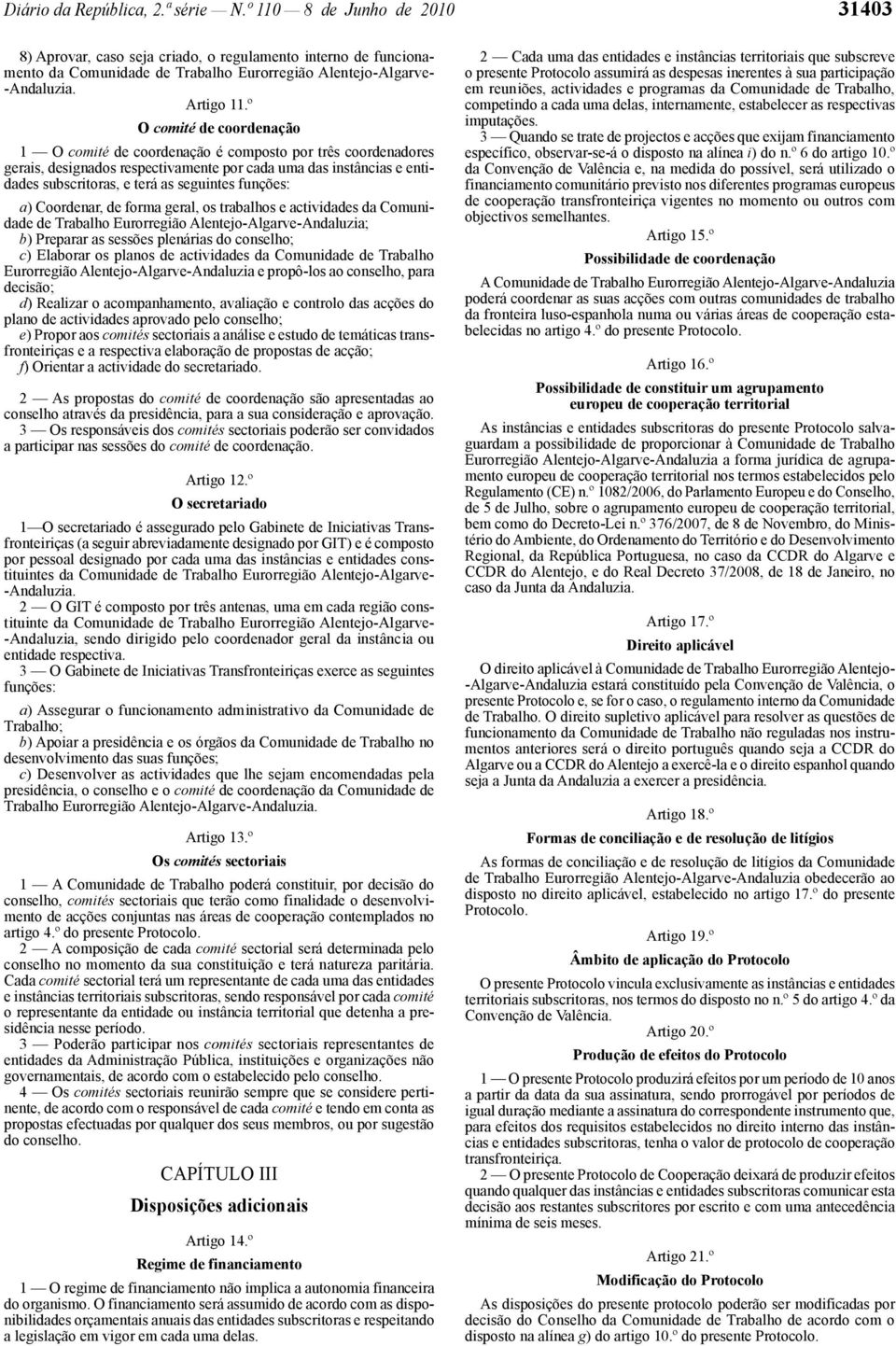 funções: a) Coordenar, de forma geral, os trabalhos e actividades da Comunidade de Trabalho Eurorregião Alentejo -Algarve-Andaluzia; b) Preparar as sessões plenárias do conselho; c) Elaborar os