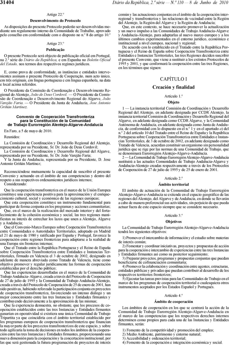 disposto no n.º 8 do artigo 10.º Artigo 23.º Publicação O presente Protocolo será objecto de publicação oficial em Portugal, na 2.