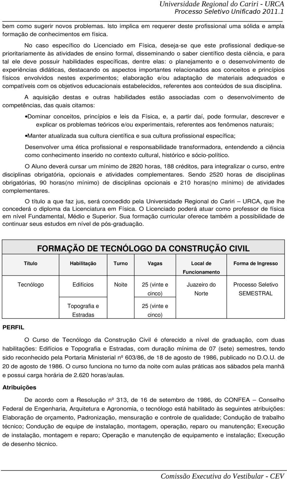 deve possuir habilidades específicas, dentre elas: o planejamento e o desenvolvimento de experiências didáticas, destacando os aspectos importantes relacionados aos conceitos e princípios físicos