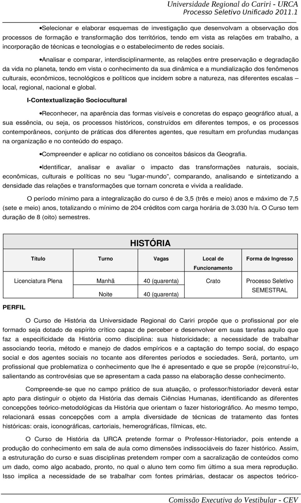 Analisar e comparar, interdisciplinarmente, as relações entre preservação e degradação da vida no planeta, tendo em vista o conhecimento da sua dinâmica e a mundialização dos fenômenos culturais,