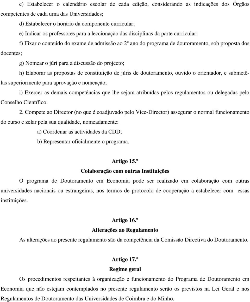 discussão do projecto; h) Elaborar as propostas de constituição de júris de doutoramento, ouvido o orientador, e submetêlas superiormente para aprovação e nomeação; i) Exercer as demais competências