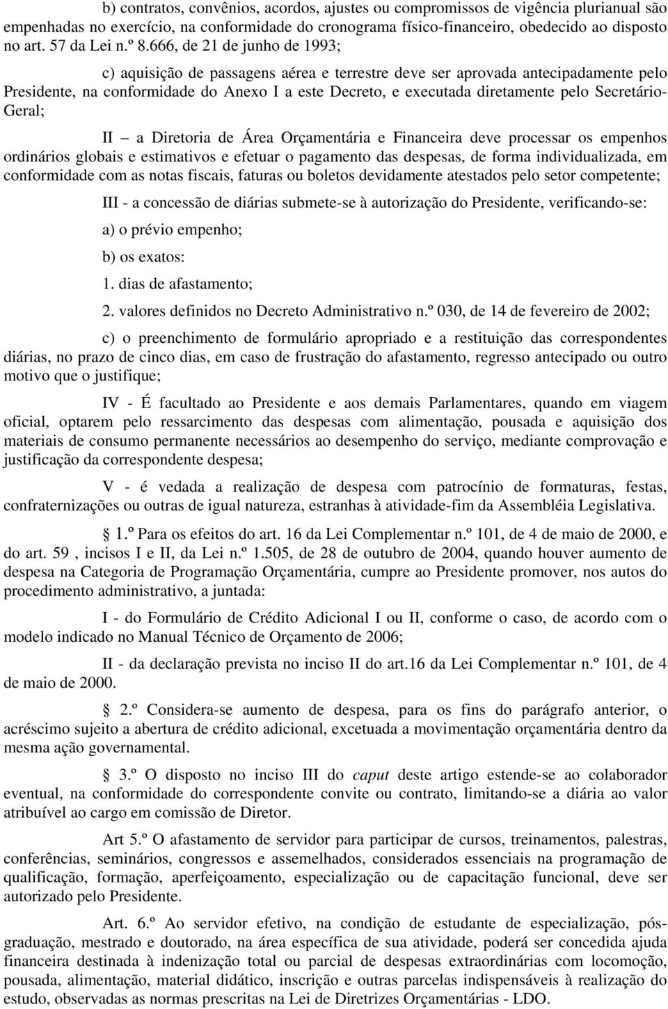 666, de 21 de junho de 1993; c) aquisição de passagens aérea e terrestre deve ser aprovada antecipadamente pelo Presidente, na conformidade do Anexo I a este Decreto, e executada diretamente pelo