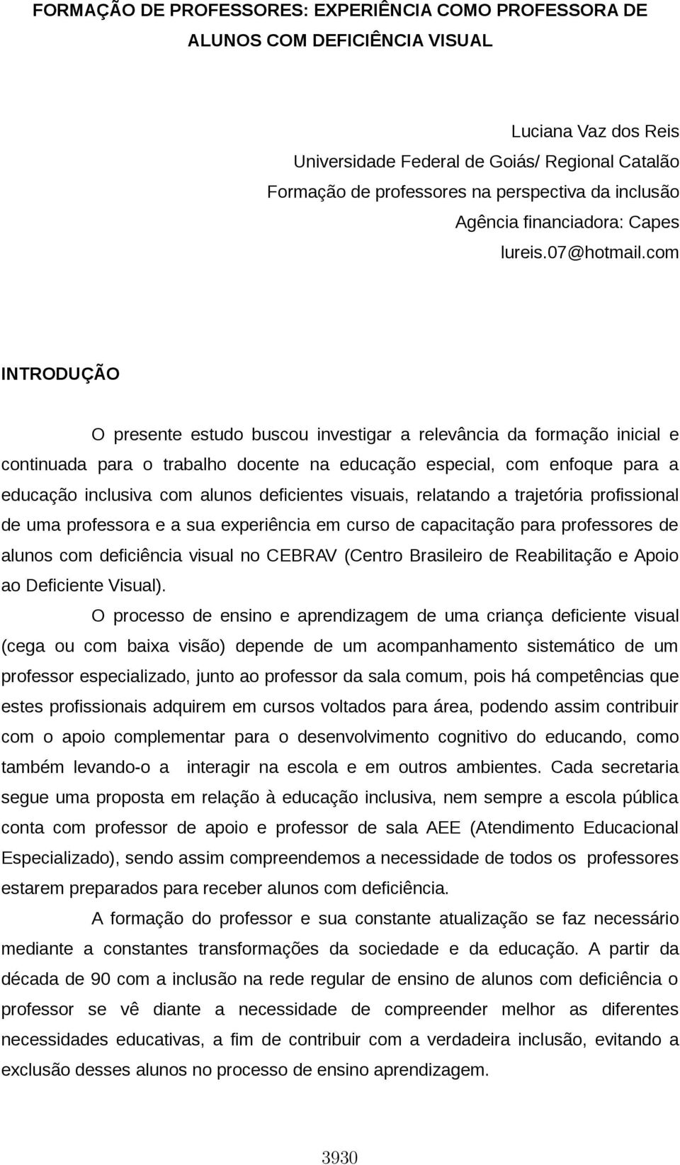 com INTRODUÇÃO O presente estudo buscou investigar a relevância da formação inicial e continuada para o trabalho docente na educação especial, com enfoque para a educação inclusiva com alunos