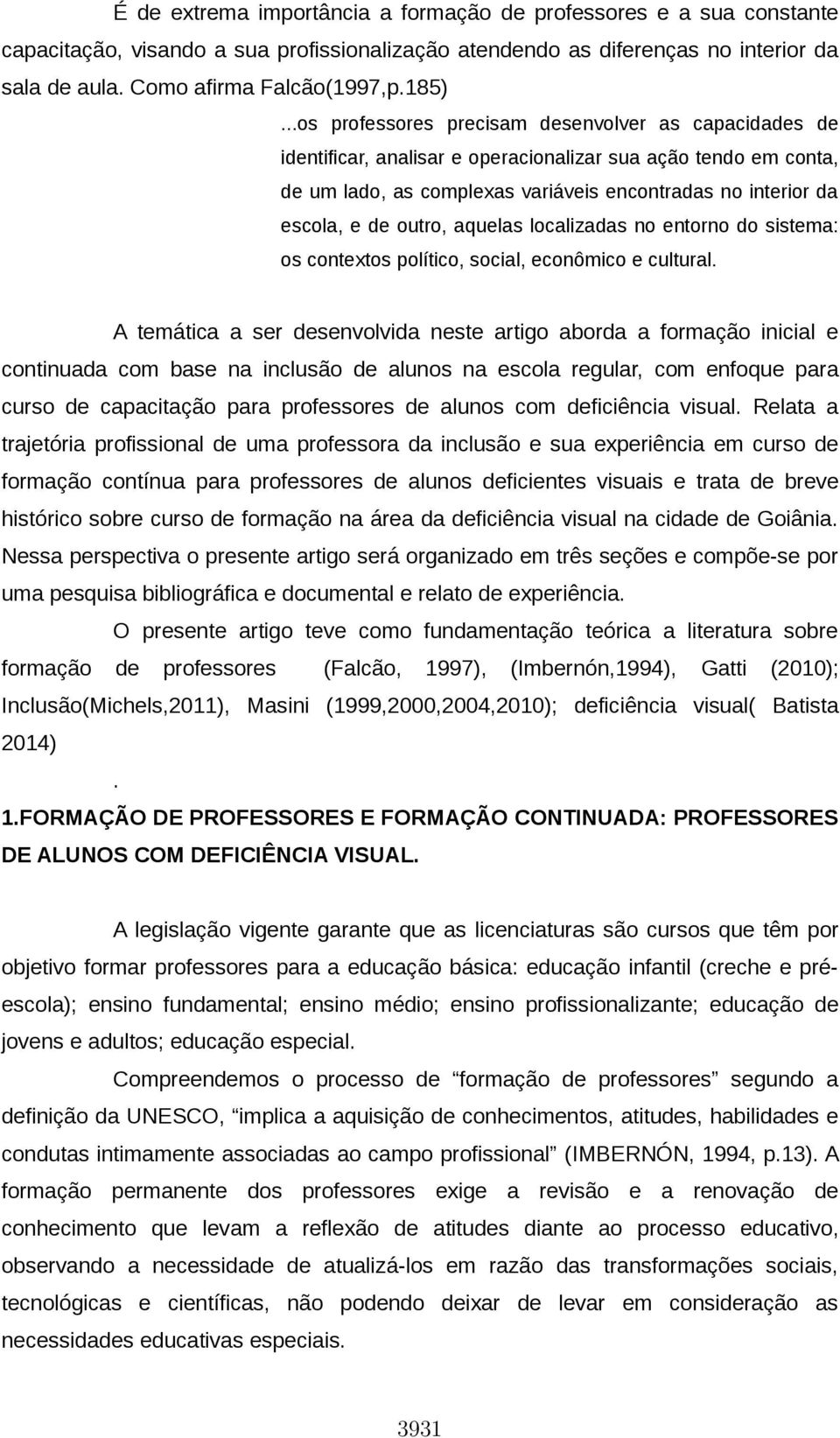 outro, aquelas localizadas no entorno do sistema: os contextos político, social, econômico e cultural.