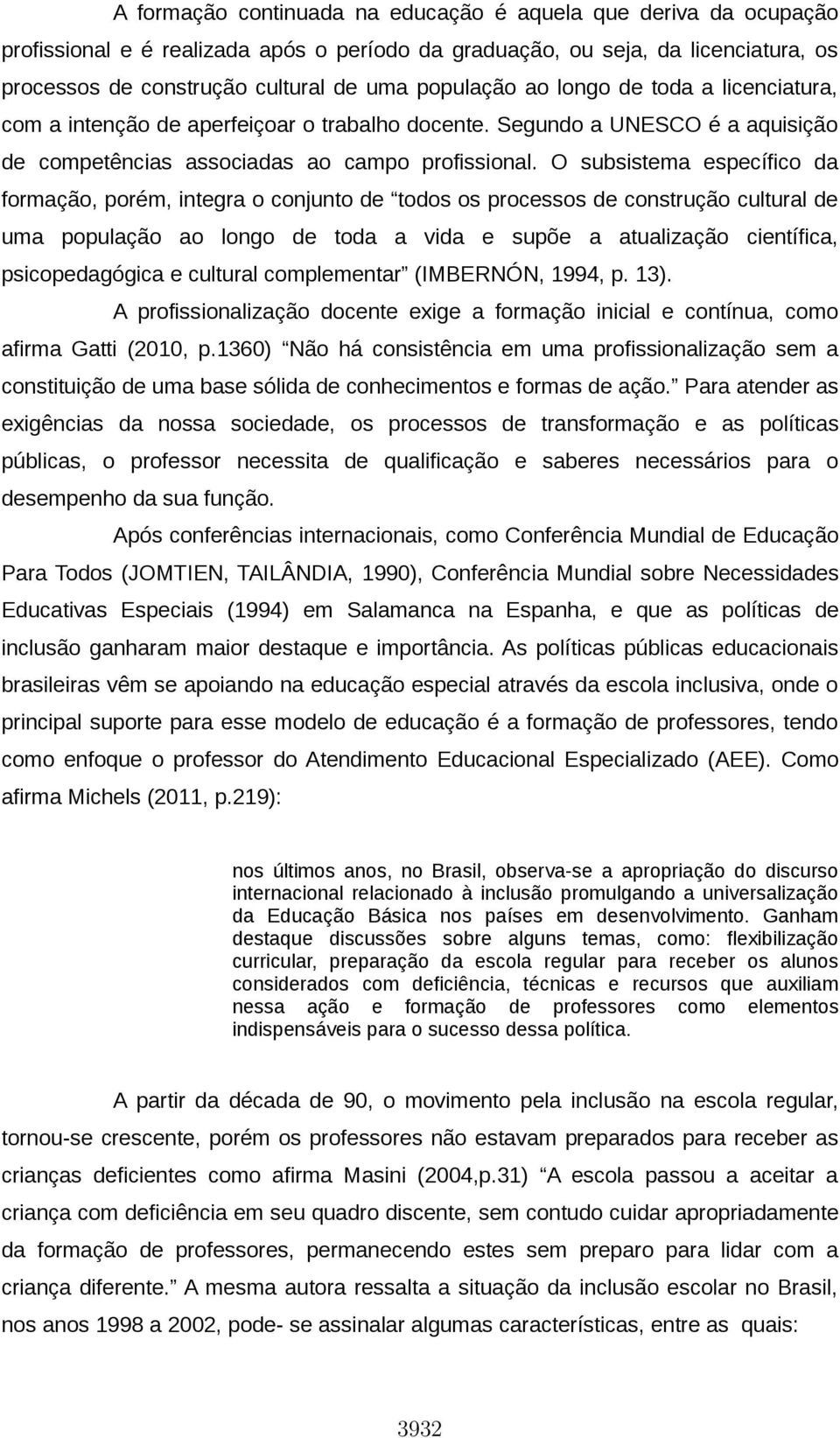 O subsistema específico da formação, porém, integra o conjunto de todos os processos de construção cultural de uma população ao longo de toda a vida e supõe a atualização científica, psicopedagógica