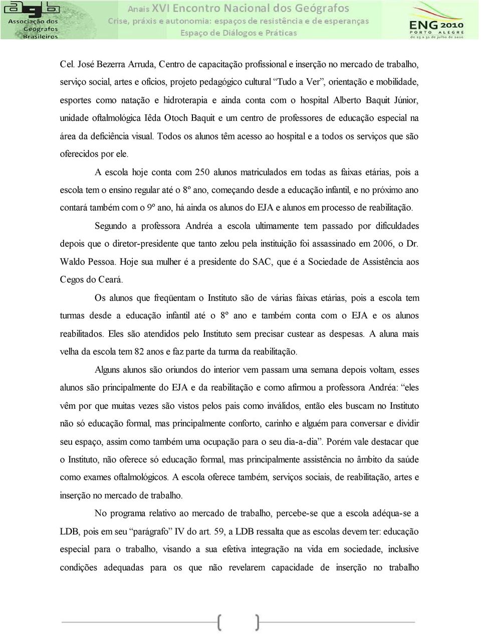 visual. Todos os alunos têm acesso ao hospital e a todos os serviços que são oferecidos por ele.