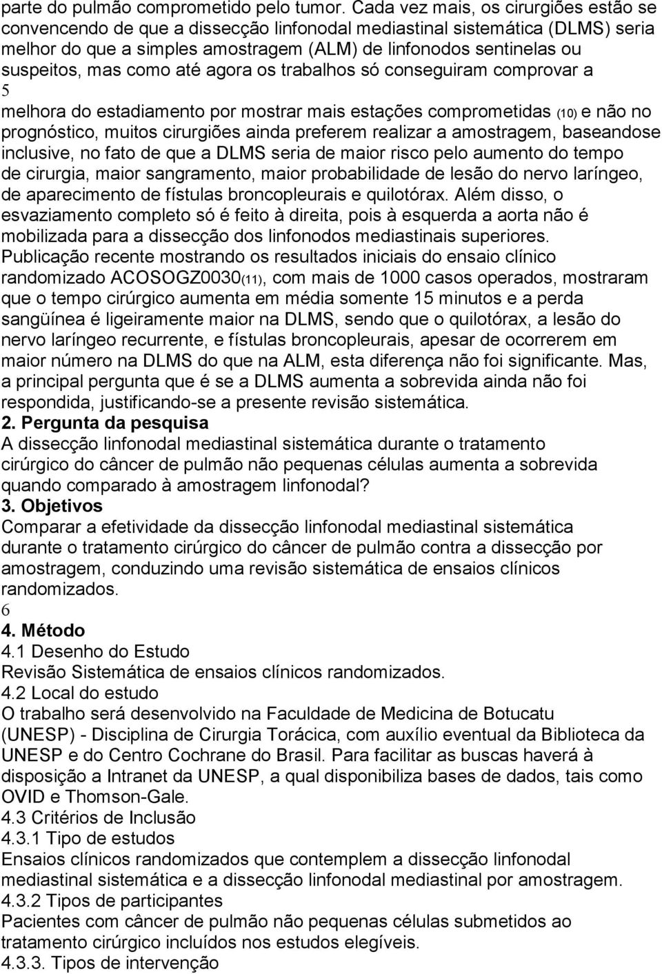 mas como até agora os trabalhos só conseguiram comprovar a 5 melhora do estadiamento por mostrar mais estações comprometidas (10) e não no prognóstico, muitos cirurgiões ainda preferem realizar a