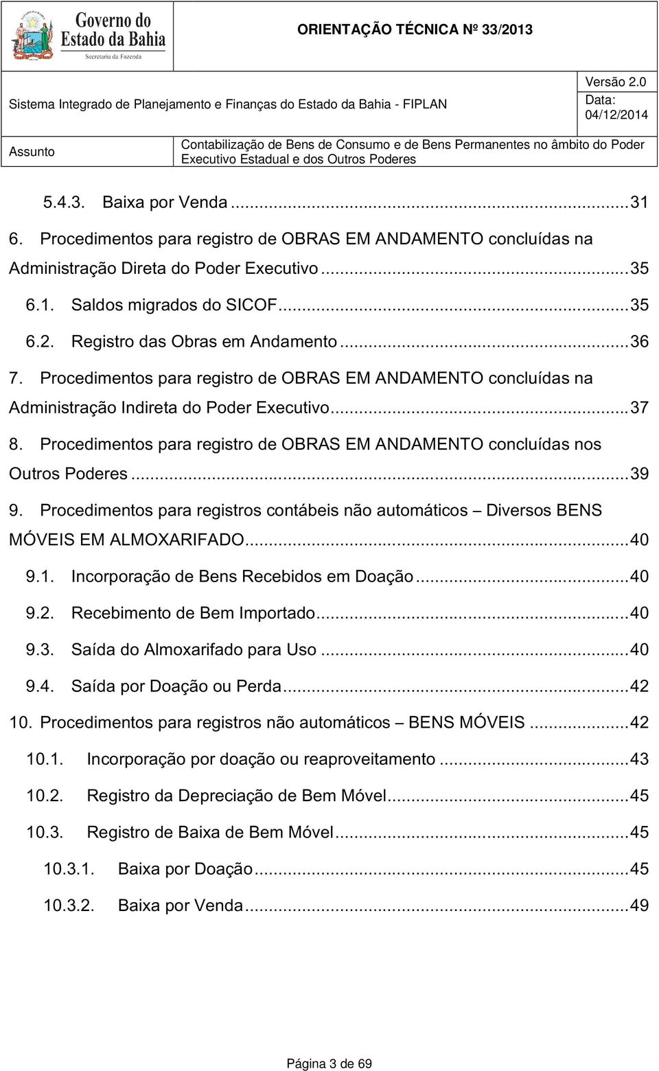 Procedimentos para registro de OBRAS EM ANDAMENTO concluídas nos Outros Poderes... 39 9. Procedimentos para registros contábeis não automáticos Diversos BENS MÓVEIS EM ALMOXARIFADO... 40 9.1.