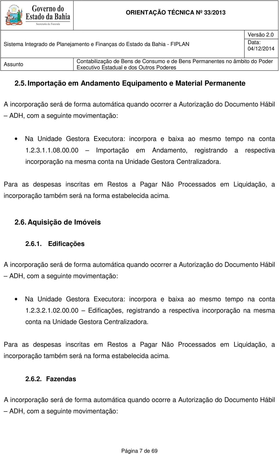 Para as despesas inscritas em Restos a Pagar Não Processados em Liquidação, a incorporação também será na forma estabelecida acima. 2.6. Aquisição de Imóveis 2.6.1.