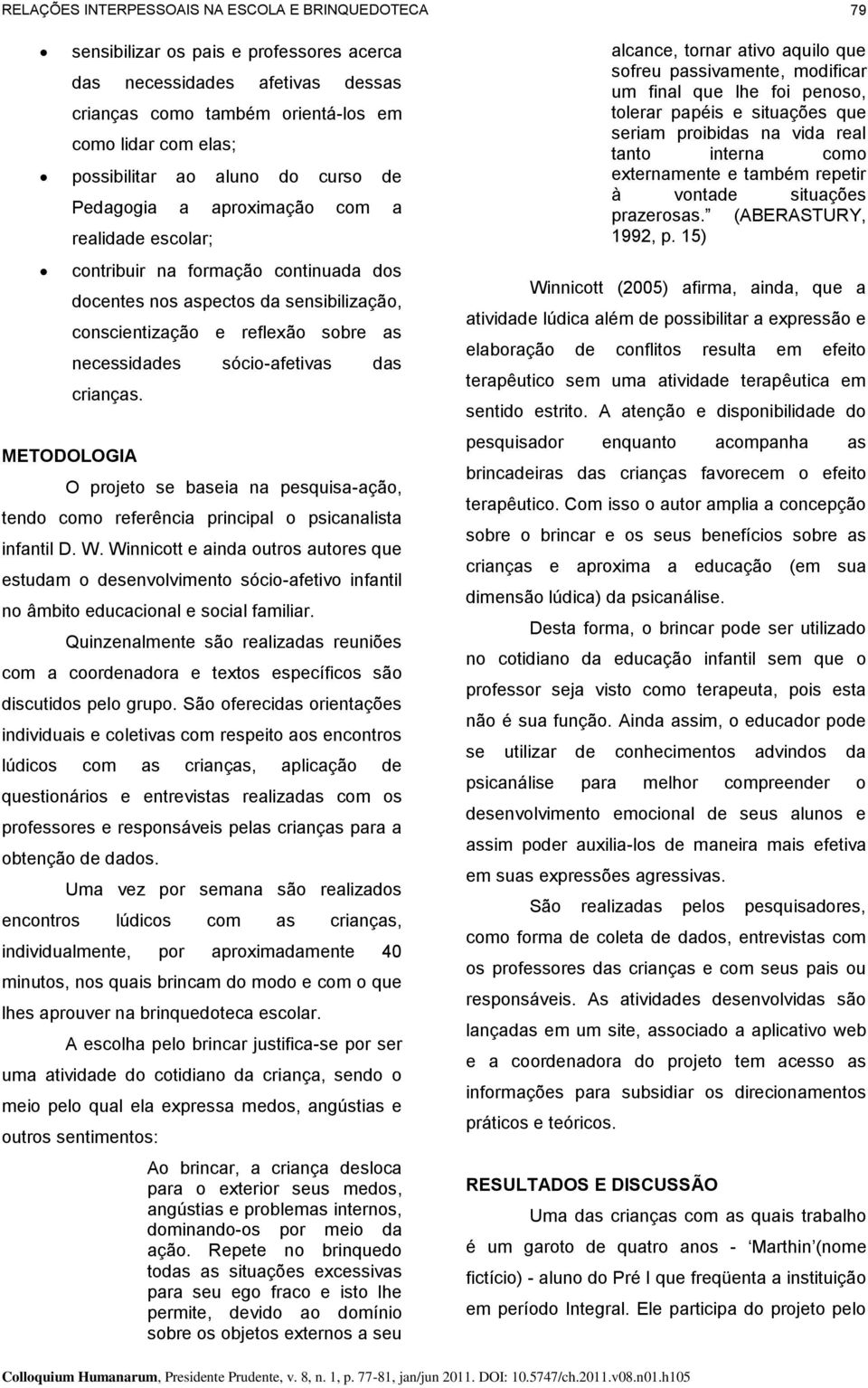 METODOLOGIA O projeto se baseia na pesquisa-ação, tendo como referência principal o psicanalista infantil D. W.