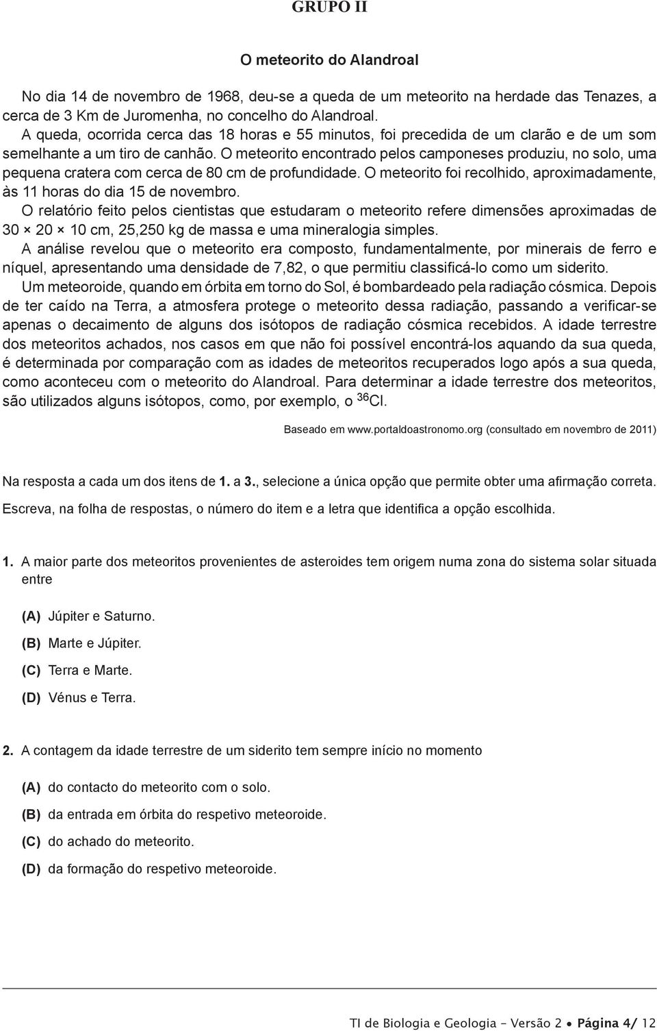 O meteorito encontrado pelos camponeses produziu, no solo, uma pequena cratera com cerca de 80 cm de profundidade. O meteorito foi recolhido, aproximadamente, às 11 horas do dia 15 de novembro.