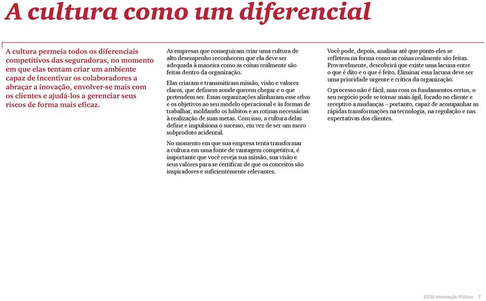 As empresas que conseguiram criar uma cultura de alto desempenho reconhecem que ela deve ser adequada à maneira como as coisas realmente são feitas dentro da organização.