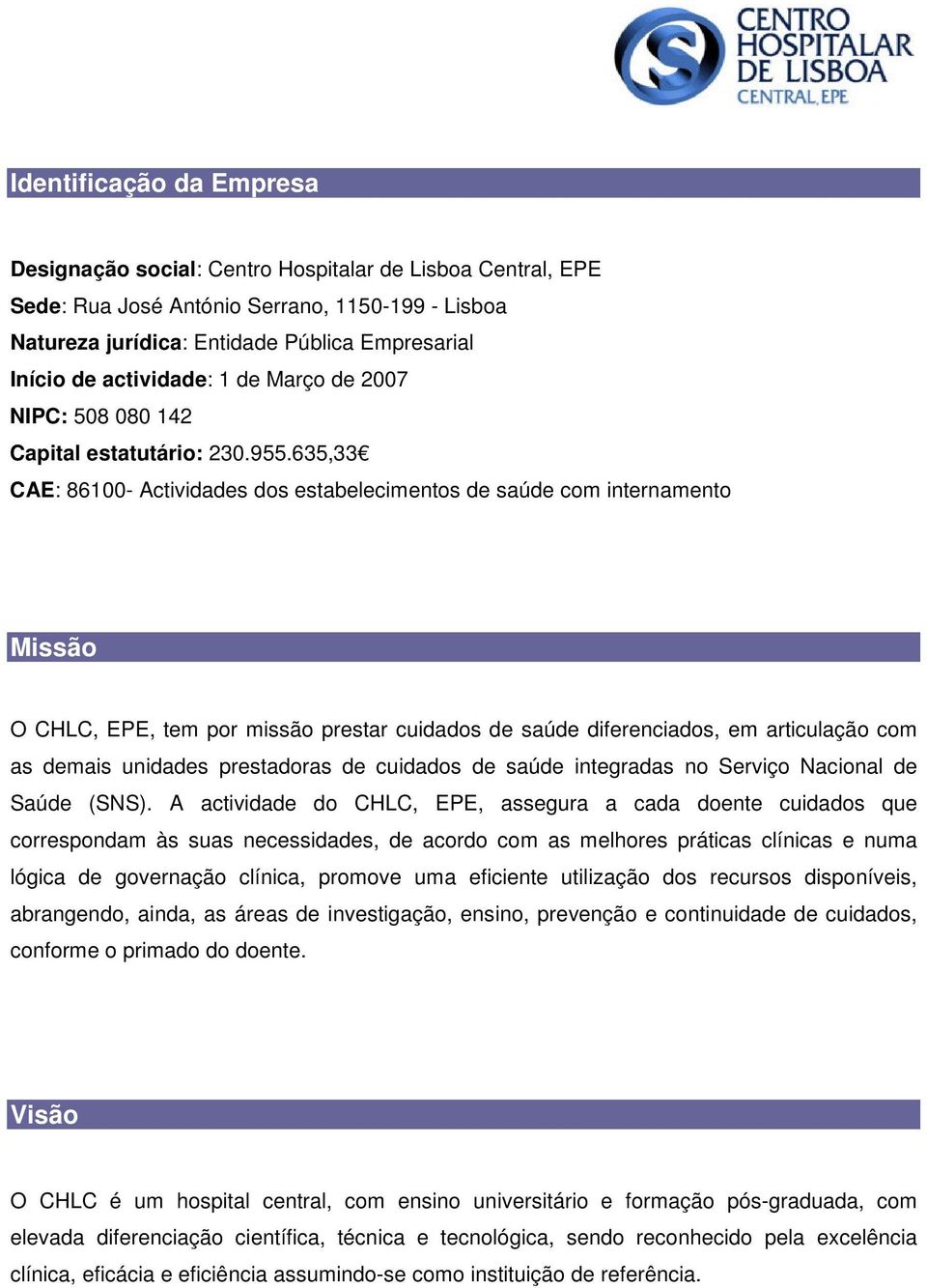 635,33 CAE: 86100- Actividades dos estabelecimentos de saúde com internamento Missão O CHLC, EPE, tem por missão prestar cuidados de saúde diferenciados, em articulação com as demais unidades