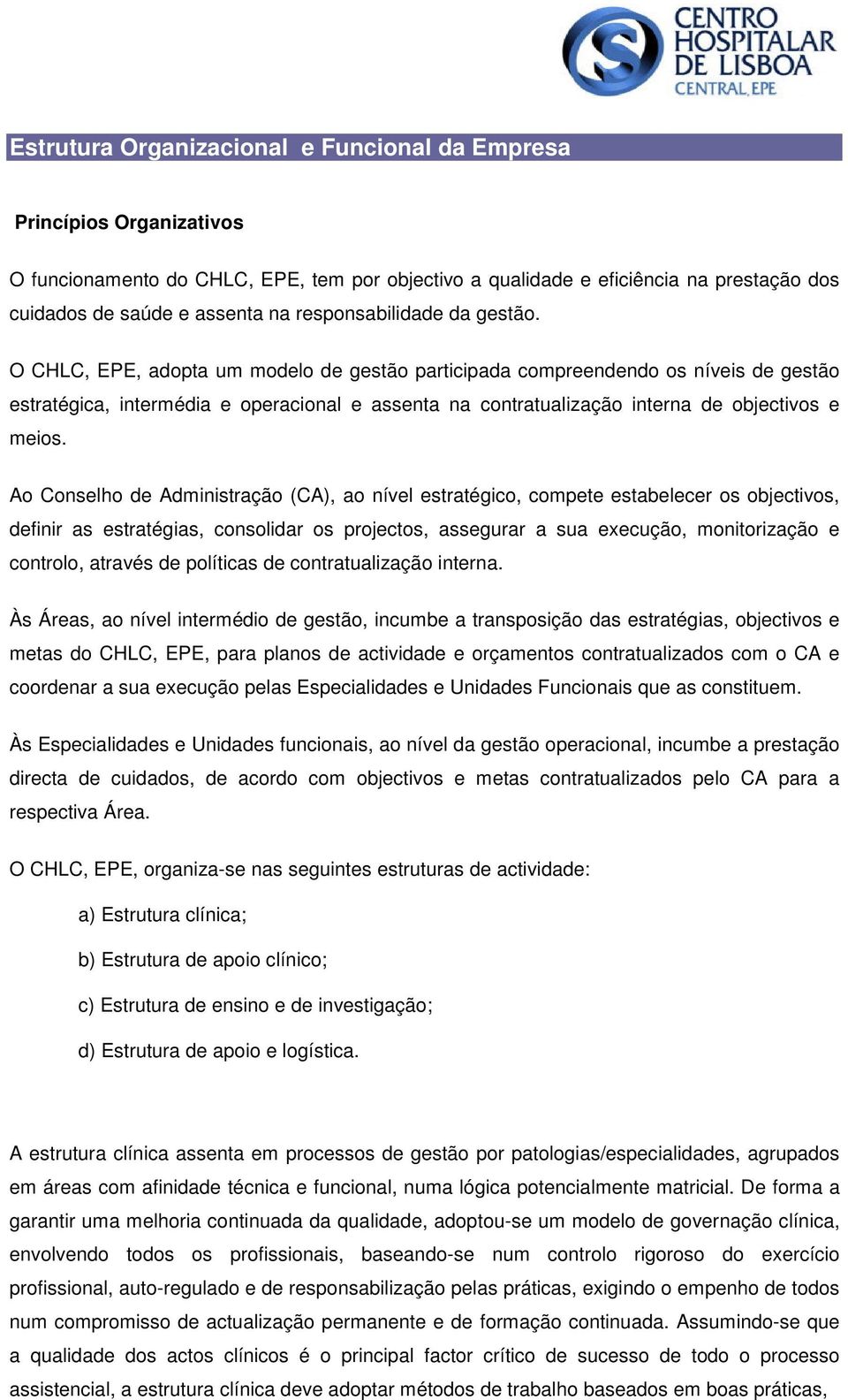 O CHLC, EPE, adopta um modelo de gestão participada compreendendo os níveis de gestão estratégica, intermédia e operacional e assenta na contratualização interna de objectivos e meios.