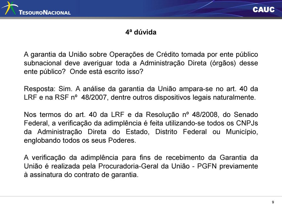 40 da LRF e da Resolução nº 48/2008, do Senado Federal, a verificação da adimplência é feita utilizando-se todos os CNPJs da Administração Direta do Estado, Distrito Federal ou Município,